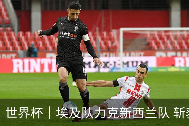 世界杯｜埃及队力克新西兰队 斩获队史世界杯首胜